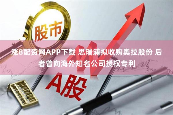 涨8配资网APP下载 思瑞浦拟收购奥拉股份 后者曾向海外知名公司授权专利