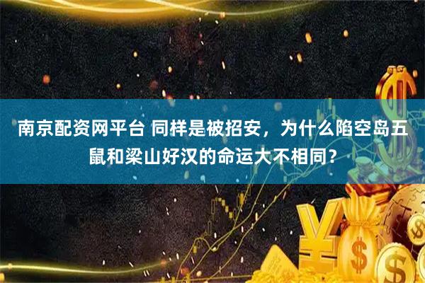 南京配资网平台 同样是被招安，为什么陷空岛五鼠和梁山好汉的命运大不相同？